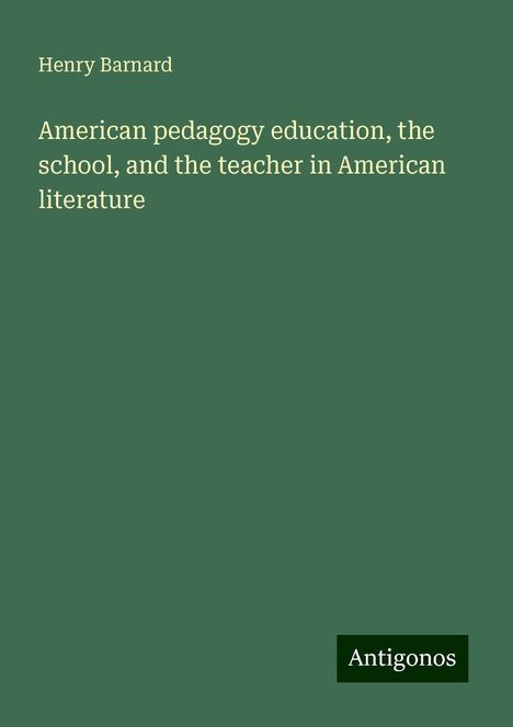 Henry Barnard: American pedagogy education, the school, and the teacher in American literature, Buch