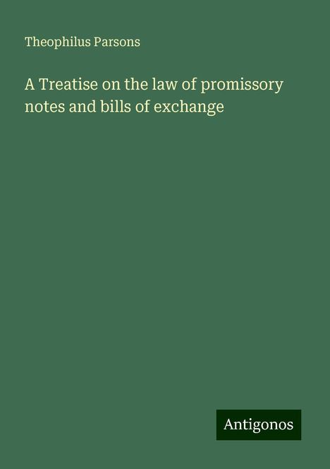 Theophilus Parsons: A Treatise on the law of promissory notes and bills of exchange, Buch