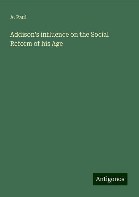 A. Paul: Addison's influence on the Social Reform of his Age, Buch