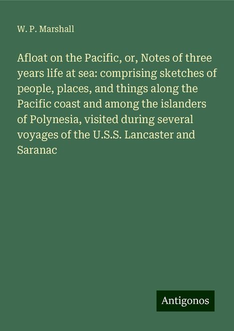 W. P. Marshall: Afloat on the Pacific, or, Notes of three years life at sea: comprising sketches of people, places, and things along the Pacific coast and among the islanders of Polynesia, visited during several voyages of the U.S.S. Lancaster and Saranac, Buch