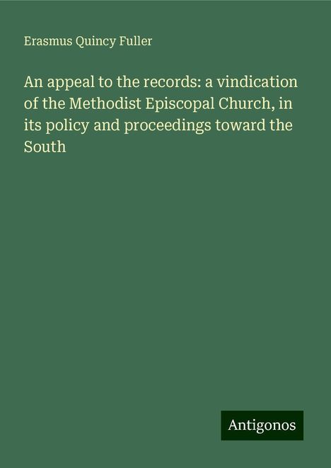 Erasmus Quincy Fuller: An appeal to the records: a vindication of the Methodist Episcopal Church, in its policy and proceedings toward the South, Buch