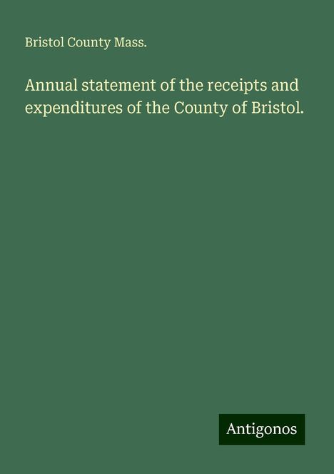 Bristol County Mass.: Annual statement of the receipts and expenditures of the County of Bristol., Buch