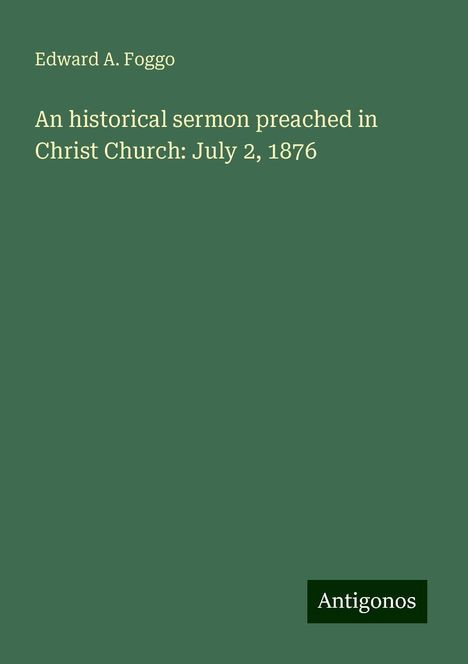 Edward A. Foggo: An historical sermon preached in Christ Church: July 2, 1876, Buch