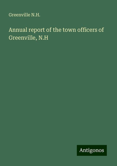 Greenville N. H.: Annual report of the town officers of Greenville, N.H, Buch