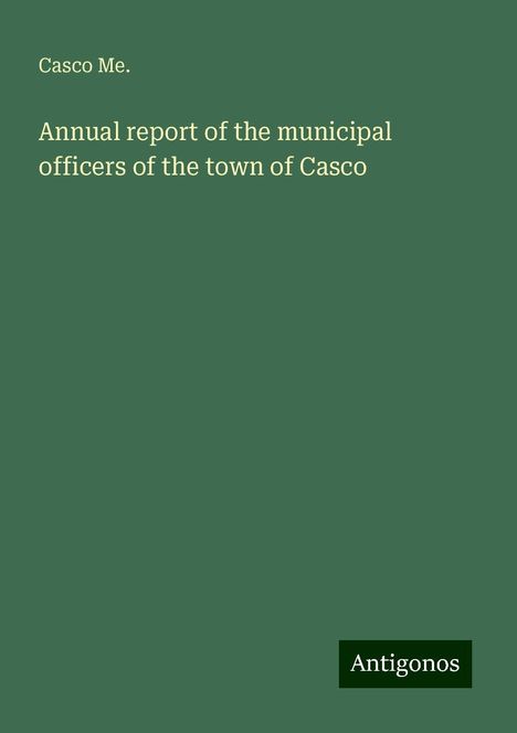 Casco Me.: Annual report of the municipal officers of the town of Casco, Buch