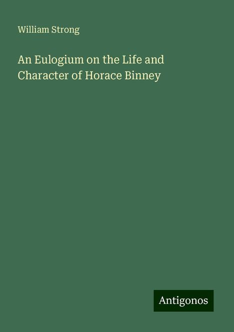 William Strong: An Eulogium on the Life and Character of Horace Binney, Buch