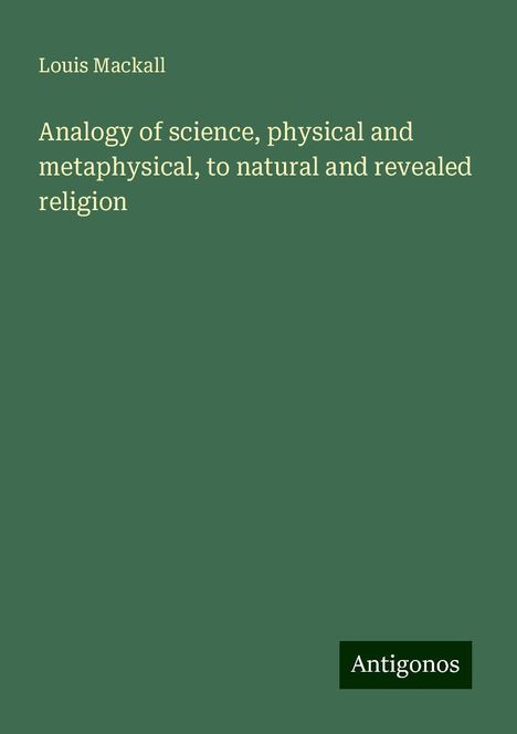 Louis Mackall: Analogy of science, physical and metaphysical, to natural and revealed religion, Buch