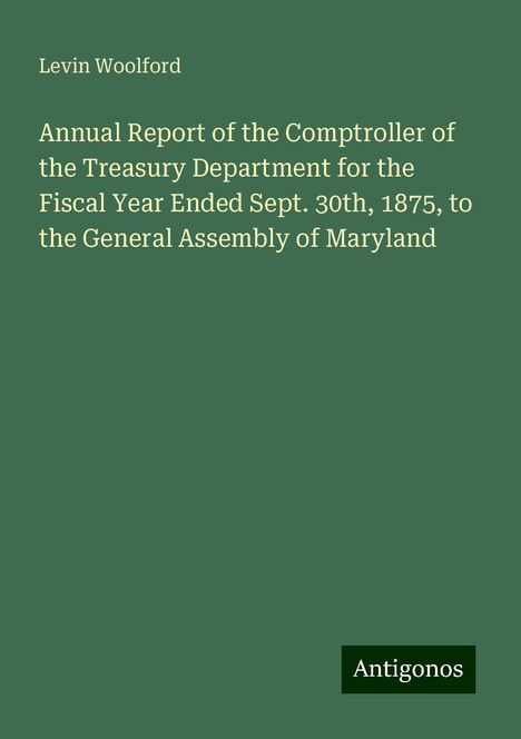 Levin Woolford: Annual Report of the Comptroller of the Treasury Department for the Fiscal Year Ended Sept. 30th, 1875, to the General Assembly of Maryland, Buch