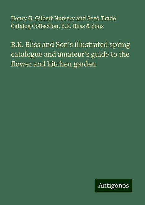 Henry G. Gilbert Nursery and Seed Trade Catalog Collection: B.K. Bliss and Son's illustrated spring catalogue and amateur's guide to the flower and kitchen garden, Buch