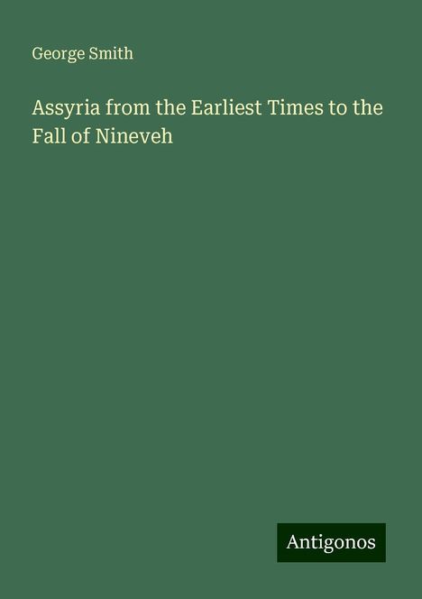 George Smith: Assyria from the Earliest Times to the Fall of Nineveh, Buch