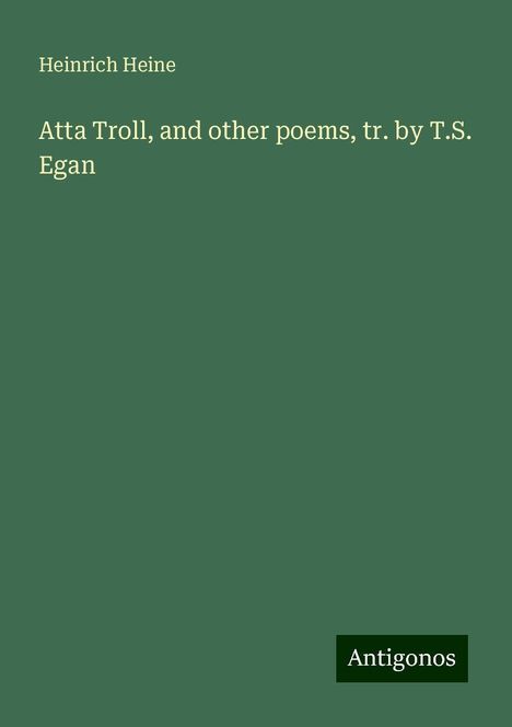 Heinrich Heine: Atta Troll, and other poems, tr. by T.S. Egan, Buch