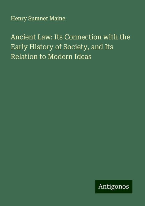 Henry Sumner Maine: Ancient Law: Its Connection with the Early History of Society, and Its Relation to Modern Ideas, Buch