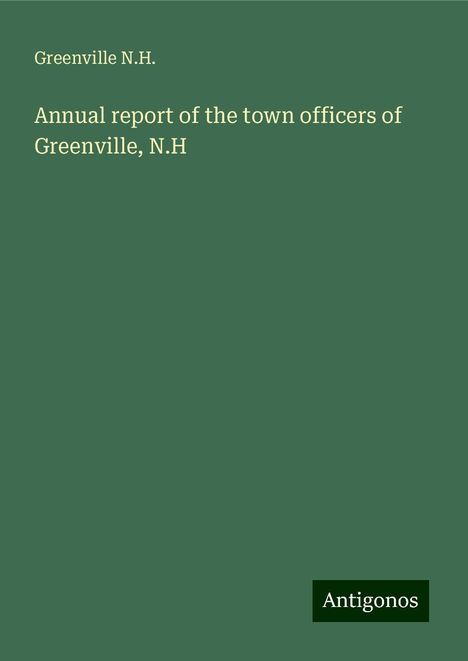 Greenville N. H.: Annual report of the town officers of Greenville, N.H, Buch