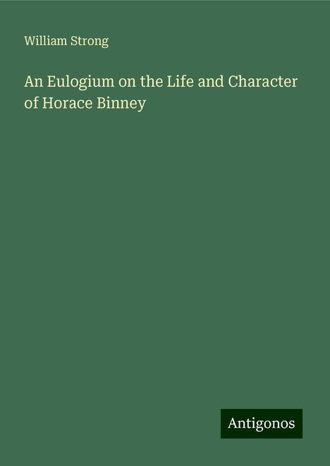 William Strong: An Eulogium on the Life and Character of Horace Binney, Buch