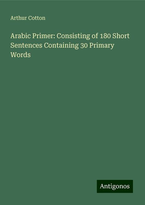 Arthur Cotton: Arabic Primer: Consisting of 180 Short Sentences Containing 30 Primary Words, Buch