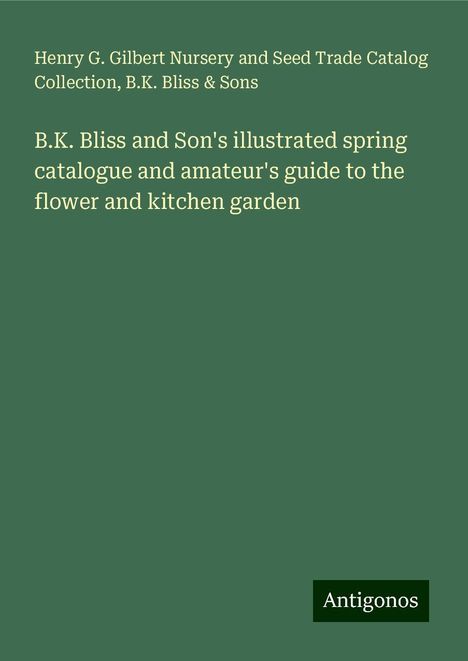 Henry G. Gilbert Nursery and Seed Trade Catalog Collection: B.K. Bliss and Son's illustrated spring catalogue and amateur's guide to the flower and kitchen garden, Buch