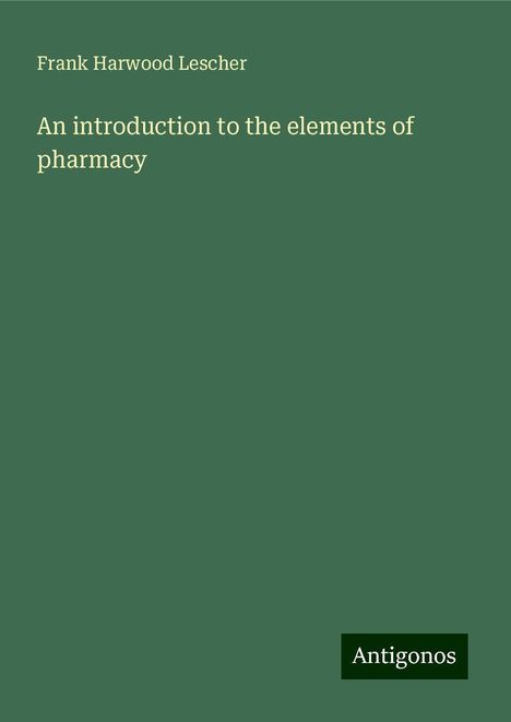 Frank Harwood Lescher: An introduction to the elements of pharmacy, Buch