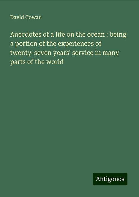 David Cowan: Anecdotes of a life on the ocean : being a portion of the experiences of twenty-seven years' service in many parts of the world, Buch