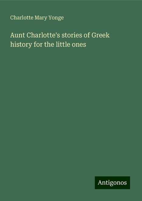 Charlotte Mary Yonge: Aunt Charlotte's stories of Greek history for the little ones, Buch