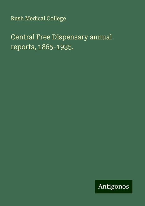 Rush Medical College: Central Free Dispensary annual reports, 1865-1935., Buch