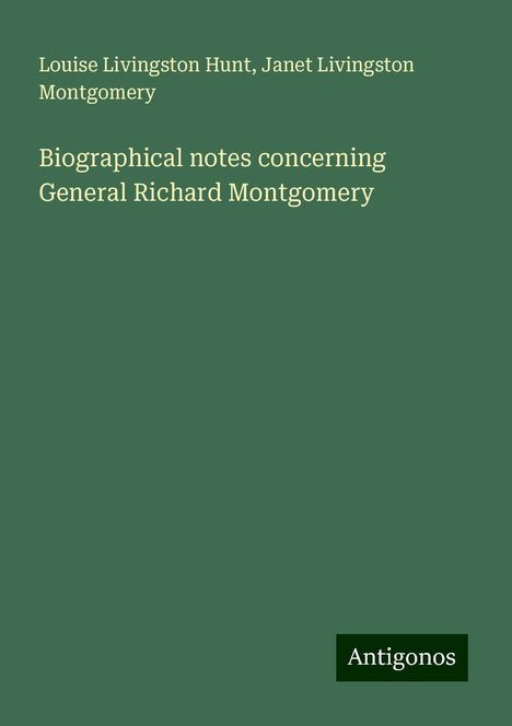 Louise Livingston Hunt: Biographical notes concerning General Richard Montgomery, Buch