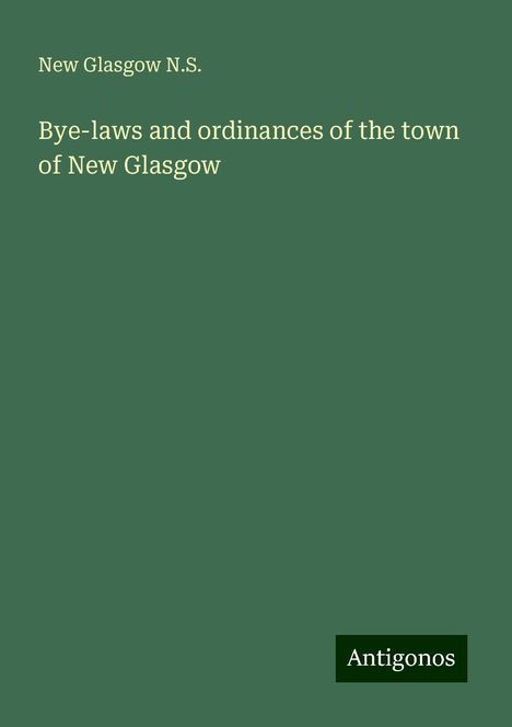 New Glasgow N. S.: Bye-laws and ordinances of the town of New Glasgow, Buch