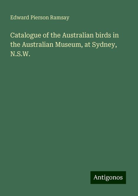 Edward Pierson Ramsay: Catalogue of the Australian birds in the Australian Museum, at Sydney, N.S.W., Buch