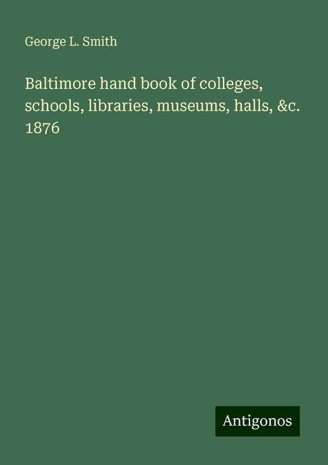 George L. Smith: Baltimore hand book of colleges, schools, libraries, museums, halls, &c. 1876, Buch