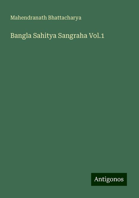 Mahendranath Bhattacharya: Bangla Sahitya Sangraha Vol.1, Buch