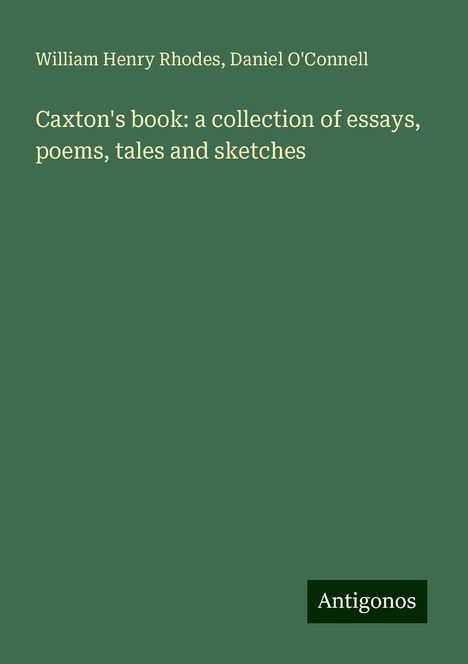 William Henry Rhodes: Caxton's book: a collection of essays, poems, tales and sketches, Buch