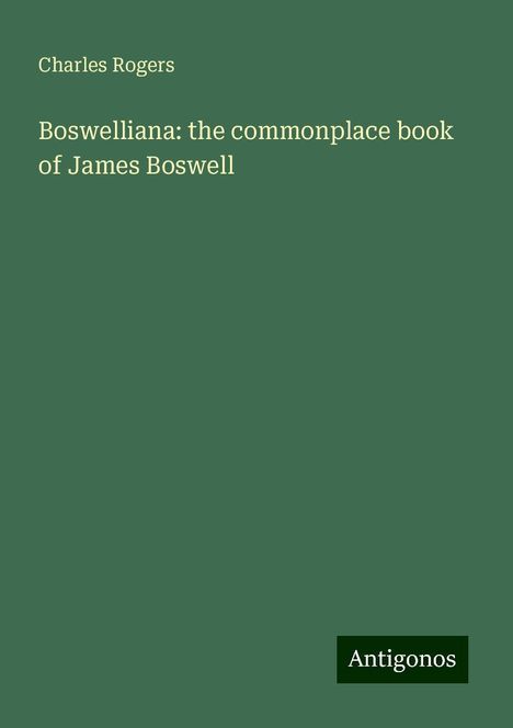 Charles Rogers: Boswelliana: the commonplace book of James Boswell, Buch