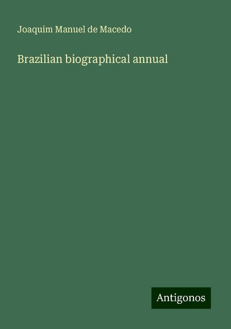 Joaquim Manuel De Macedo: Brazilian biographical annual, Buch