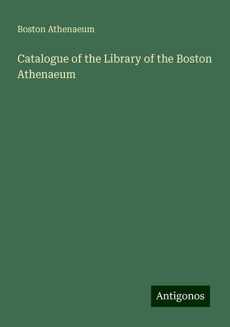 Boston Athenaeum: Catalogue of the Library of the Boston Athenaeum, Buch