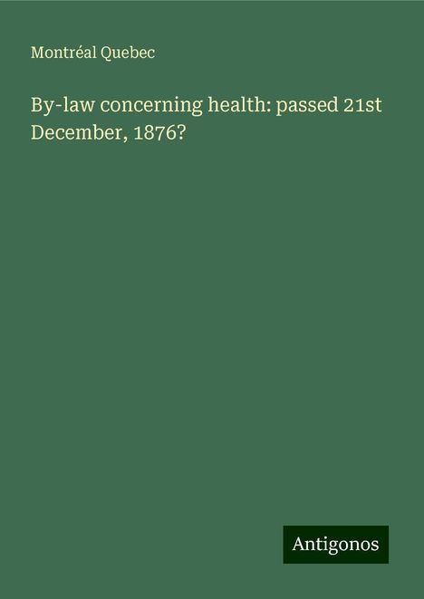 Montréal Quebec: By-law concerning health: passed 21st December, 1876?, Buch