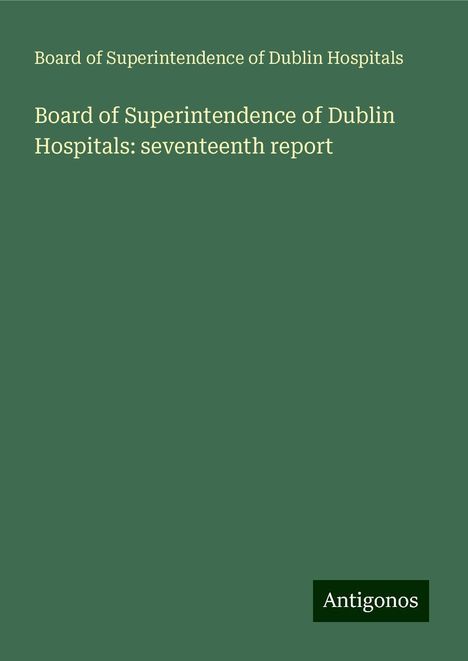 Board of Superintendence of Dublin Hospitals: Board of Superintendence of Dublin Hospitals: seventeenth report, Buch