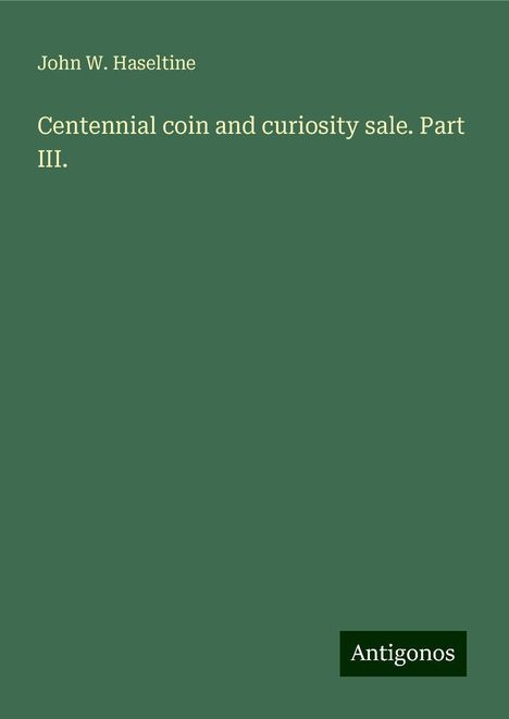 John W. Haseltine: Centennial coin and curiosity sale. Part III., Buch