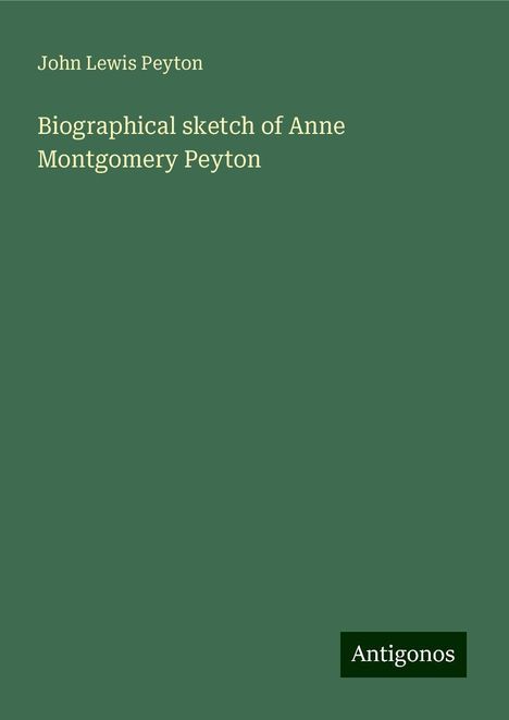 John Lewis Peyton: Biographical sketch of Anne Montgomery Peyton, Buch