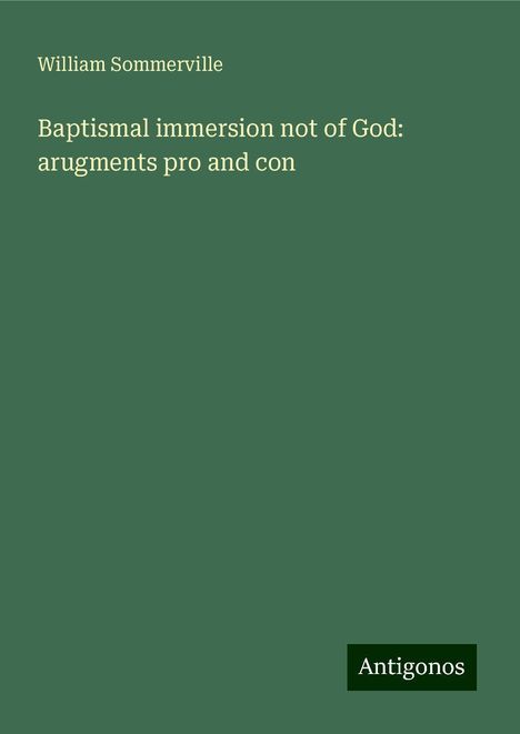 William Sommerville: Baptismal immersion not of God: arugments pro and con, Buch