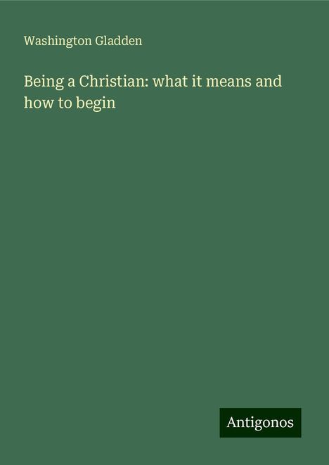 Washington Gladden: Being a Christian: what it means and how to begin, Buch