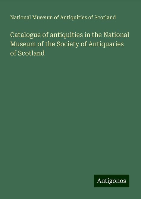 National Museum of Antiquities of Scotland: Catalogue of antiquities in the National Museum of the Society of Antiquaries of Scotland, Buch