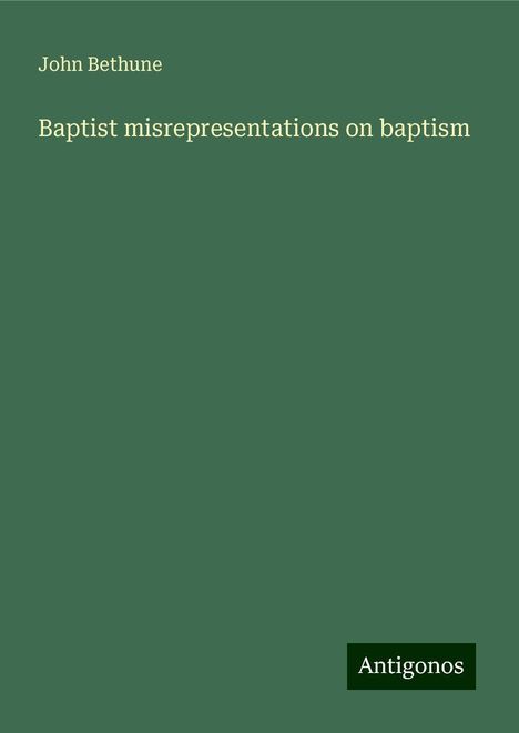 John Bethune: Baptist misrepresentations on baptism, Buch