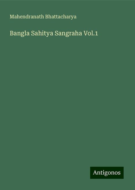 Mahendranath Bhattacharya: Bangla Sahitya Sangraha Vol.1, Buch