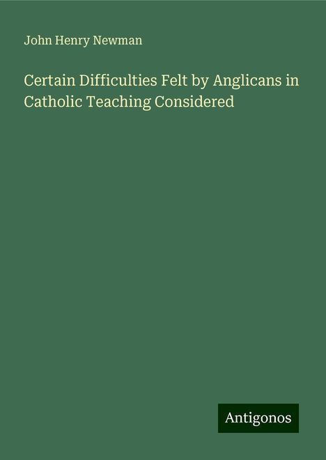 John Henry Newman: Certain Difficulties Felt by Anglicans in Catholic Teaching Considered, Buch