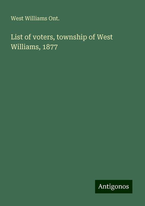 West Williams Ont.: List of voters, township of West Williams, 1877, Buch