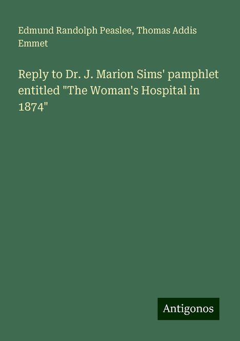 Edmund Randolph Peaslee: Reply to Dr. J. Marion Sims' pamphlet entitled "The Woman's Hospital in 1874", Buch