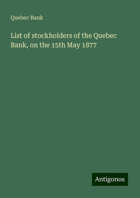 Quebec Bank: List of stockholders of the Quebec Bank, on the 15th May 1877, Buch