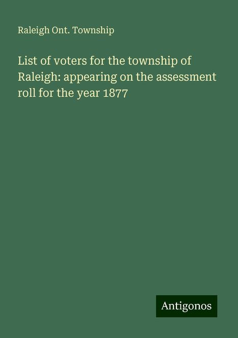 Raleigh Ont. Township: List of voters for the township of Raleigh: appearing on the assessment roll for the year 1877, Buch