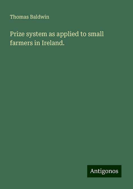 Thomas Baldwin: Prize system as applied to small farmers in Ireland., Buch