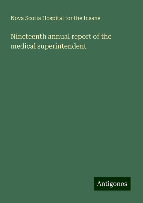 Nova Scotia Hospital for the Insane: Nineteenth annual report of the medical superintendent, Buch