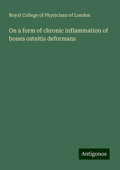 Royal College Of Physicians Of London: On a form of chronic inflammation of bones osteitis deformans, Buch